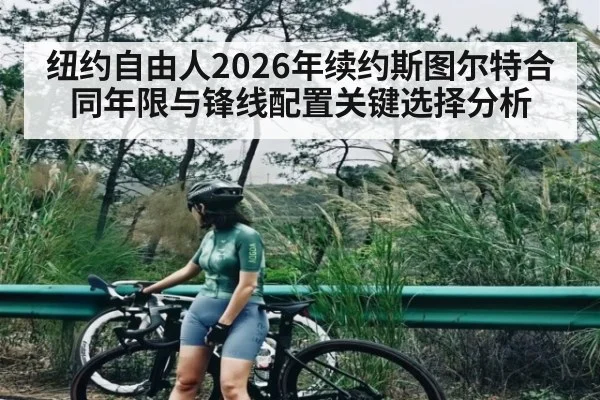 纽约自由人2026年续约斯图尔特合同年限与锋线配置关键选择分析